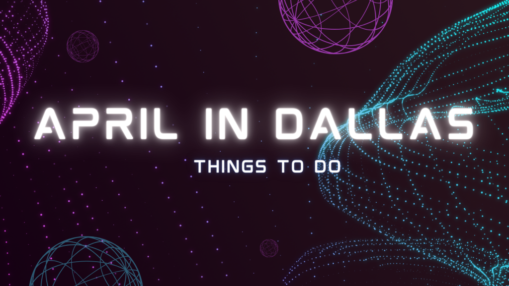 April in dallas things to do.